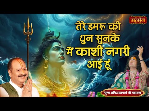 तेरे डमरू की धुन सुनके मैं काशी नगरी आई हूं~Tere Damru Ki Dhun Sunke~Aniruddhacharya Ji Maharaj