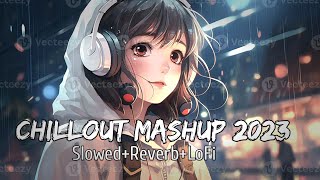 Chillout Mashup 2023 [Slowed Reverb] (LoFi) New Mashup 2024 LoFi Chill Mashup | Trending Mashup 2024