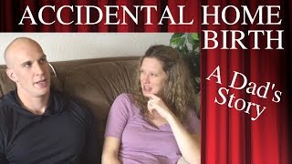 Accidental Home Birth - Dad's Story