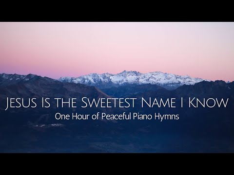 Jesus Is the Sweetest Name I Know | One Hour of Peaceful Piano Hymns with Lyrics