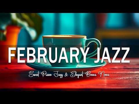 FEBRUARY JAZZ MUSIC - Jazz and Bossa Nova for good mood to work, study and relax