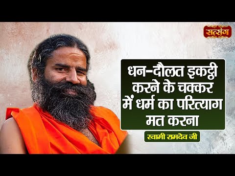 धन - दौलत इकट्ठी करने के चक्कर में धर्म का परित्याग मत करना | Swami Ramdev Ji ke Pravachan