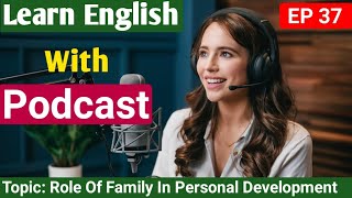 The Role Of Family In Personal Development | English Learning Podcast | Learn English With Podcast