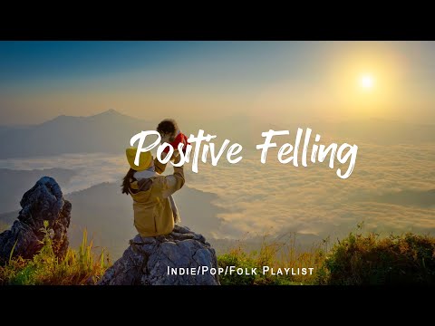 Positive Felling 🌱 A playlist to lift your mood | Indie/Pop/Folk/Acoustic compilation