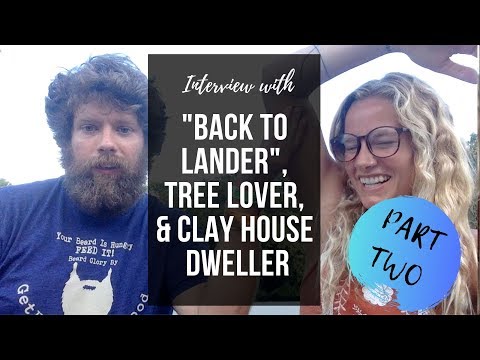 PART 2 - INTERVIEW with "BACK TO LANDER", TREE LOVER, & CLAY HOUSE DWELLER