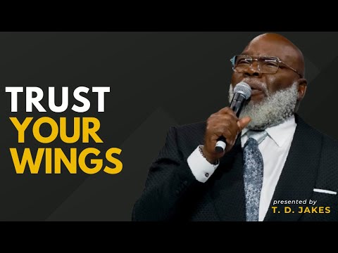 Trust Your Wings || Bishop T D  Jakes.