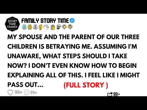 MY SPOUSE AND THE PARENT OF OUR THREE CHILDREN IS BETRAYING ME. ASSUMING I'M UNAWARE, WHAT STEPS...