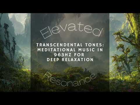 Transcendental Tones: Meditational Music in 963Hz for Deep Relaxation