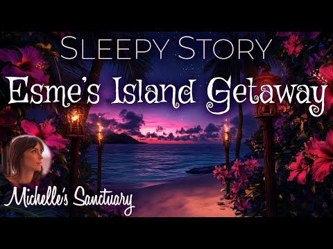 Sleepy Story 🏝 ESME'S ISLAND GETAWAY 🌺 Cozy Bedtime Story for Grown-Ups