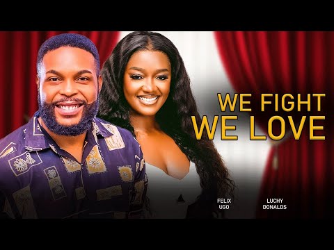 WE FIGHT WE LOVE (New Released) - LUCHY DONALDS, FELIX UGO LATEST 2025 Nigerian Movies