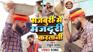 #Video ~ | मजबूरी में मजदूरी करतानी | #Rahul Yadav | Majburi Me Majduri Kartani | Bhojpuri Sad Song