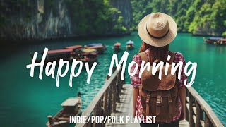 Happy Morning | Recharge with my upbeat music | Best Indie/Pop/Folk/Acoustic Playlist