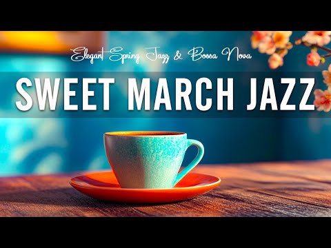 Sweet March Jazz - Elegant Spring Jazz & Bossa Nova for Relaxation, Study and Work