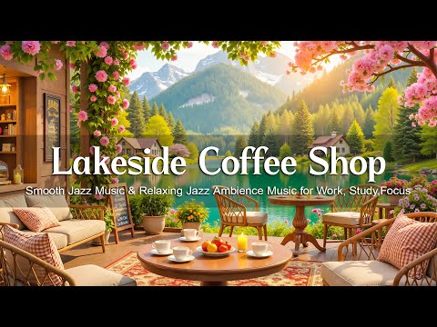 Spring Lakeside Coffee Shop ☕ Smooth Jazz Music & Relaxing Jazz Ambience Music for Work, Study,Focus