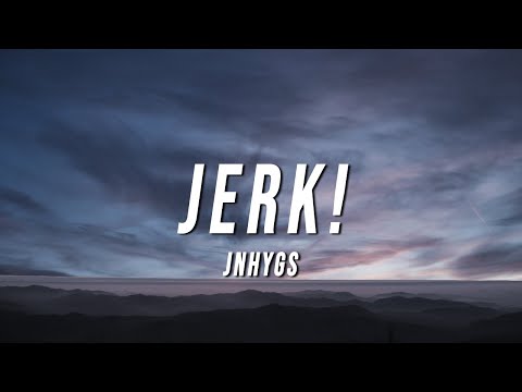 Jnhygs - JERK! (Lyrics)