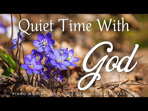 Quiet Time With God: Christian Piano Music for Prayer & Meditation with Nature | Christian Piano