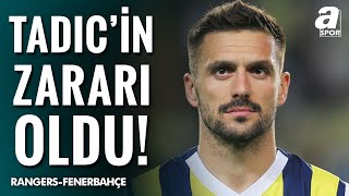 Şenol Ustaömer: "Tadic'in Bugün Katkısından Çok Zararı Oldu!" (Rangers - Fenerbahçe) / A Spor