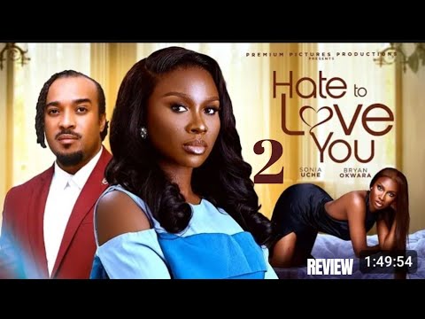 HATE TO LOVE YOU 2 REVIEW (LATEST NOLLYWOOD MOVIE REVIEW STARRING SONIA UCHE, BRYAN OKWARA)