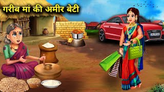 गरीब मां की अमीर बेटी | GARIB MAAN KI AMEER BETI | Hindi Stories | magical moral story in Hindi