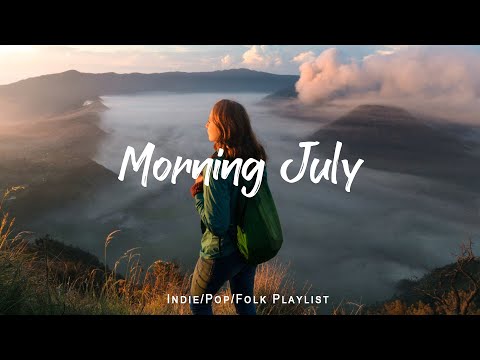 Morning July | Positive songs that make you feel alive | An Indie/Pop/Folk/Acoustic Playlist