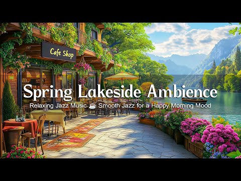 Cozy Spring Lakeside Ambience with Relaxing Jazz Music ☕ Smooth Jazz for a Happy Morning Mood