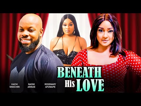 BENEATH HIS LOVE - KACHI NNOCHIRI, ROSEMARY AFUWAPE, NAOMI ARINZE LATEST 2025 Nigerian Movies