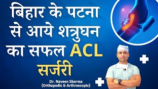 Successful ACL surgery of Bihar patient Mr Shatrughan done in AOSIH Jaipur by Dr NAVEEN Sharma