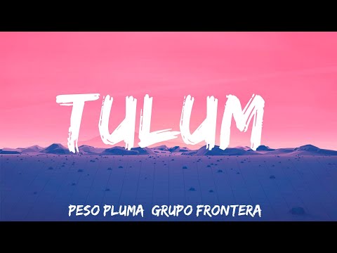 TULUM - Peso Pluma, Grupo Frontera (Lyrics)