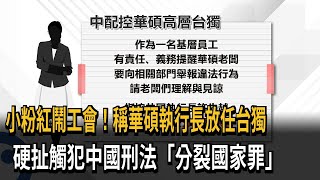 小粉紅鬧工會！稱華碩執行長支持台獨　硬扯觸犯中國刑法「分裂國家罪」－民視新聞