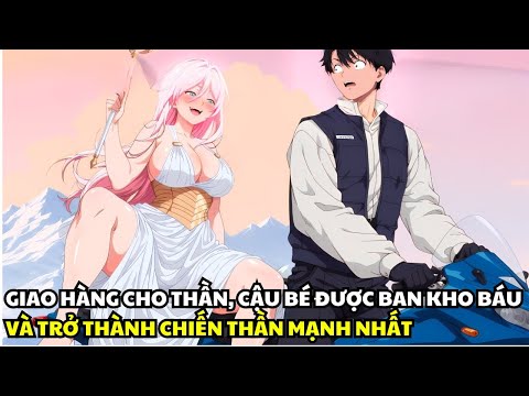 Giao Hàng Cho Thần, Cậu Bé Được Ban Kho Báu Và Trở Thành Chiến Thần Mạnh Nhất | Review Truyện Tranh