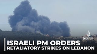 Israeli PM orders retaliatory strikes after attacks target southern Lebanon