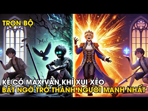 FULL TRỌN BỘ | KẺ CÓ MAX VẬN KHÍ XUI XẺO BẤT NGỜ TRỞ THÀNH NGƯỜI MẠNH NHẤT | REVIEW TRUYỆN