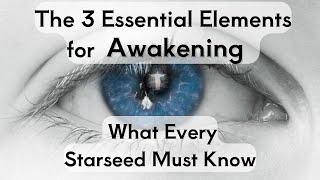 The 3 Essential Elements for Awakening: What Every Starseed Must Know