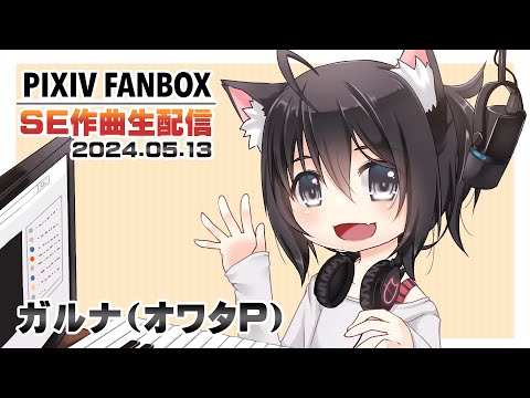 ▶️LIVE│FANBOX│🎼音素材(SE)作曲│ガルナ(オワタP) 5/13