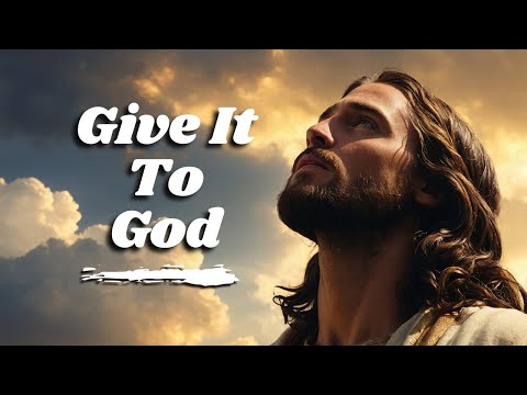 Give It to God: A Prayer for Strength and Letting Go