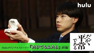 【だが、情熱はある】Huluオリジナルストーリー「たりてるふたり」前編「だが、平常である」独占配信中！