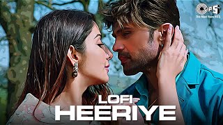 Heeriye - Lofi Mix | Arijit Singh, Shreya Ghoshal | Himesh Reshammiya | Hindi Lofi Songs | Love Song