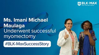 Ms. Imani Michael Maulaga's Successful Myomectomy | Patient Success Story | BLK-Max Hospital