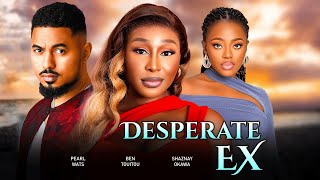 DESPERATE EX (New Released) - PEARL WATS, BEN TOUITOUI, SHAZNAY OKAWA 2025 Latest Nigerian Movie