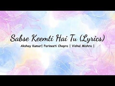 Sab Se Keemti Hai Tu (Lyrics) | Mission Raniganj | Akshay Kumar, Parineeti Chopra| Vishal Mishra