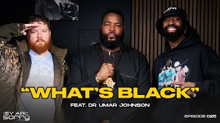 Doctor Umar & Sy Ari talk Race, Black History & more | EP26 What's Black | The Sy Ari Not Sorry Show