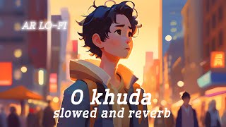 o khuda slowed and reverb lofi songs #lofi #slowedrewerbsong #song #alllofi #slowlofisongs#lofisongs