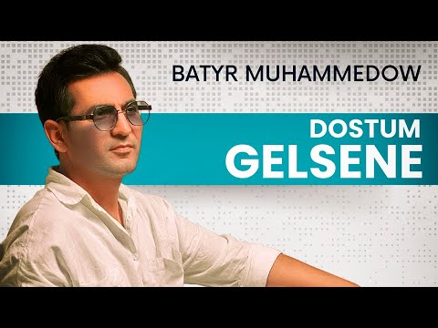 Batyr Muhammedow - Dostum Gelsene