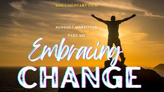 Embracing Change | Part 6 of Mindset Makeover: self help documentary