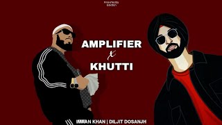 Amplifier x Khutti ( Remix )| Imran Khan | Diljit Dosanjh | Edixttion | 2024