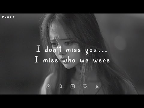 i don't mis you... i miss who we were