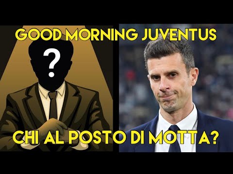 CHI AL POSTO DI MOTTA?  - GOOD MORNING JUVENTUS