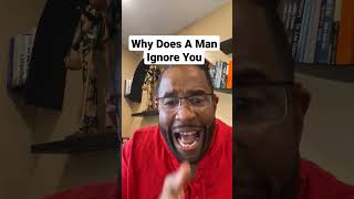 Why Does A Man Ignore You.        #relationshipcoach #datingcoach