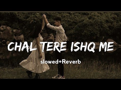 Chal Tere Ishq Me slowed Reverb lofi song gadar 2 song mashup chal tere Ishq me