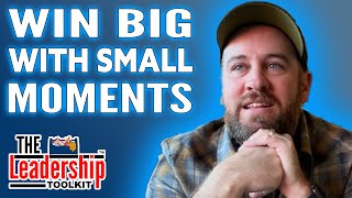 Leadership Secrets: Win Big With Small Moments